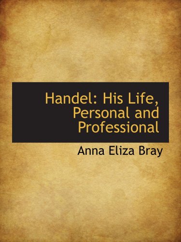 Handel: His Life, Personal and Professional (9780559693731) by Bray, Anna Eliza