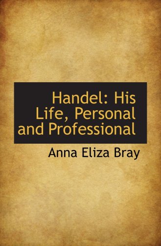 Handel: His Life, Personal and Professional (9780559693779) by Bray, Anna Eliza