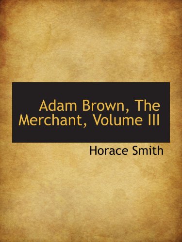 Adam Brown, The Merchant, Volume III (9780559697579) by Smith, Horace