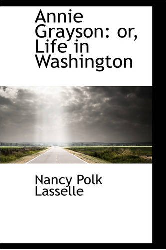 9780559701658: Annie Grayson: Or, Life in Washington