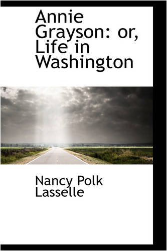 9780559701658: Annie Grayson: or, Life in Washington