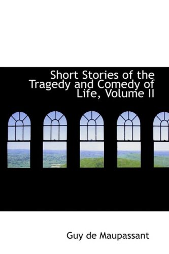 Short Stories of the Tragedy and Comedy of Life, Volume II (9780559701757) by Maupassant, Guy De