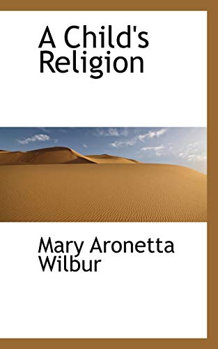 A Child's Religion - Wilbur, Mary Aronetta