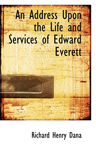 An Address Upon the Life and Services of Edward Everett (9780559705748) by Dana, Richard Henry