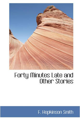 Forty Minutes Late and Other Stories (9780559706400) by Smith, F. Hopkinson