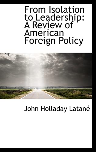 From Isolation to Leadership: A Review of American Foreign Policy (9780559706868) by LatanÃ©, John Holladay