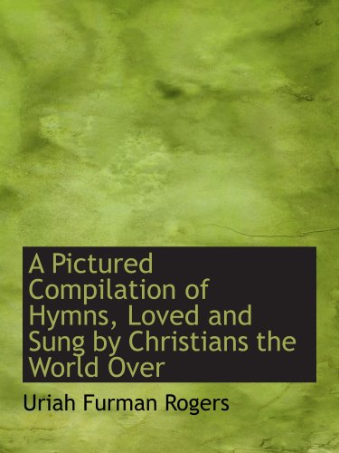 Stock image for A Pictured Compilation of Hymns, Loved and Sung by Christians the World Over for sale by Revaluation Books