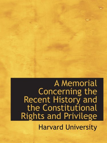 A Memorial Concerning the Recent History and the Constitutional Rights and Privilege (9780559712265) by University, Harvard