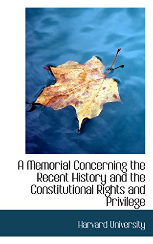 A Memorial Concerning the Recent History and the Constitutional Rights and Privilege (9780559712340) by University, Harvard