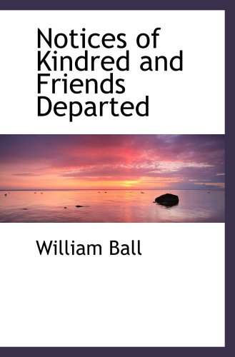 Notices of Kindred and Friends Departed (9780559715426) by Ball, William