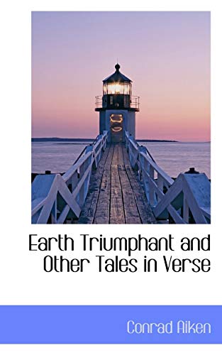 Earth Triumphant and Other Tales in Verse (9780559719424) by Aiken, Conrad