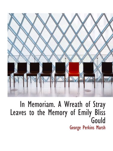 In Memoriam. A Wreath of Stray Leaves to the Memory of Emily Bliss Gould (9780559721953) by Marsh, George Perkins