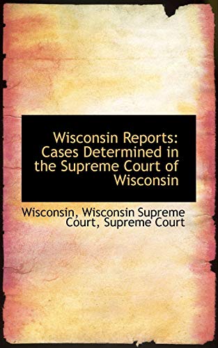 Wisconsin Reports: Cases Determined in the Supreme Court of Wisconsin (9780559722493) by Wisconsin