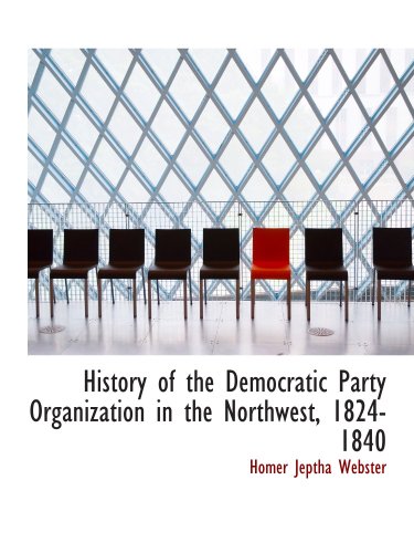 9780559725302: History of the Democratic Party Organization in the Northwest, 1824-1840