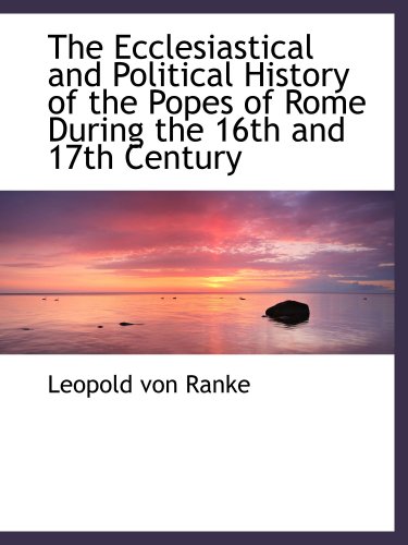 The Ecclesiastical and Political History of the Popes of Rome During the 16th and 17th Century (9780559725418) by Ranke, Leopold Von