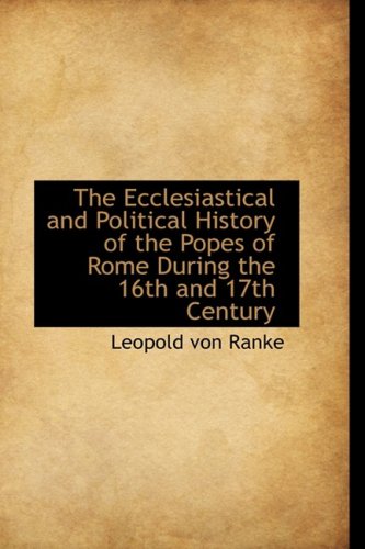 The Ecclesiastical and Political History of the Popes of Rome During the 16th and 17th Century (9780559725524) by Ranke, Leopold Von