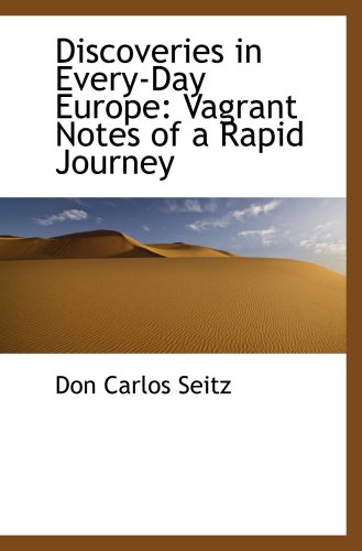 Discoveries in Every-Day Europe: Vagrant Notes of a Rapid Journey (9780559744280) by Seitz, Don Carlos