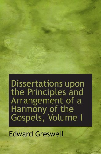 9780559749049: Dissertations upon the Principles and Arrangement of a Harmony of the Gospels, Volume I