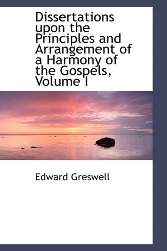 9780559749117: Dissertations upon the Principles and Arrangement of a Harmony of the Gospels, Volume I