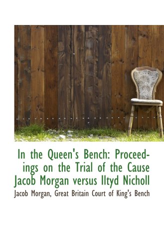 Stock image for In the Queen's Bench: Proceedings on the Trial of the Cause Jacob Morgan versus Iltyd Nicholl for sale by Revaluation Books