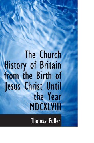 The Church History of Britain from the Birth of Jesus Christ Until the Year MDCXLVIII (9780559755415) by Fuller, Thomas