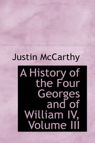 A History of the Four Georges and of William IV, Volume III - McCarthy, Justin