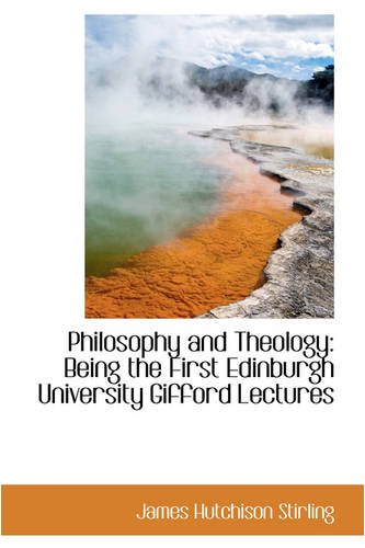 Philosophy and Theology: Being the First Edinburgh University Gifford Lectures (9780559761560) by Stirling, James Hutchison
