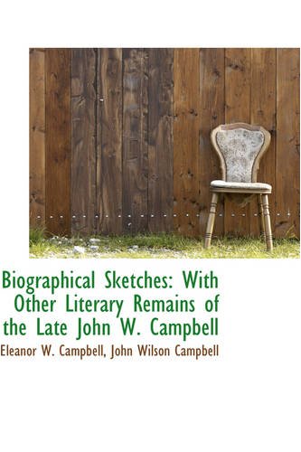 9780559762697: Biographical Sketches: With Other Literary Remains of the Late John W. Campbell