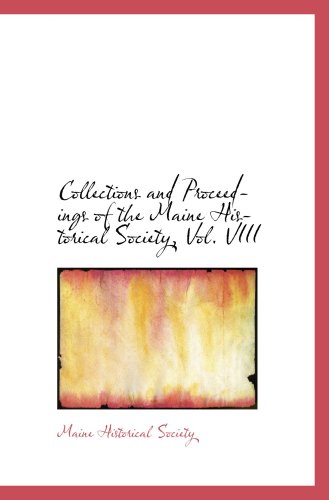 Collections and Proceedings of the Maine Historical Society, Vol. VIII (9780559765032) by Society, Maine Historical