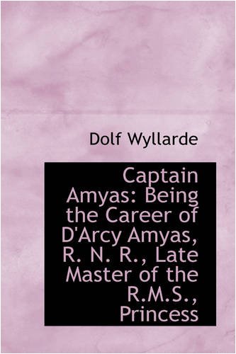 9780559769085: Captain Amyas: Being the Career of D'Arcy Amyas, R. N. R., Late Master of the R.M.S., Princess