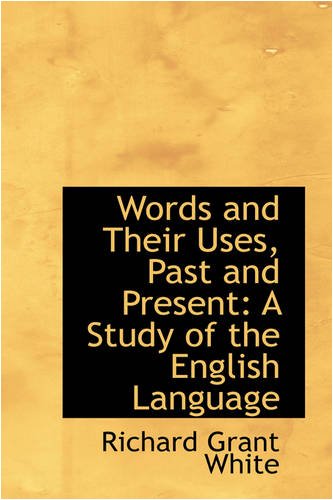 Words and Their Uses, Past and Present: A Study of the English Language - Richard Grant White