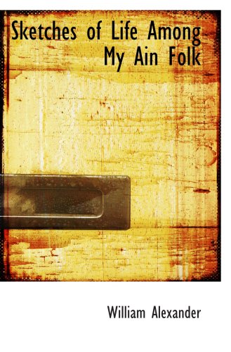 Sketches of Life Among My Ain Folk (9780559771972) by Alexander, William
