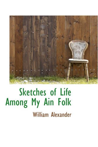 Sketches of Life Among My Ain Folk (9780559772047) by Alexander, William