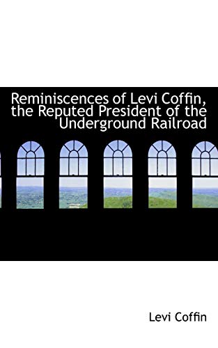 9780559773167: Reminiscences of Levi Coffin, the Reputed President of the Underground Railroad