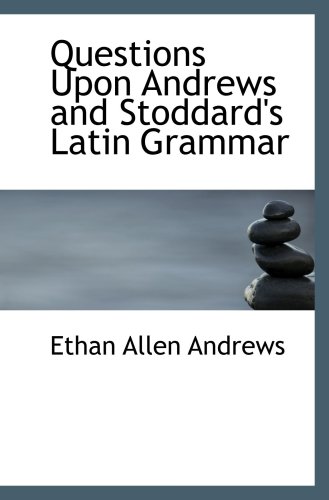 Questions Upon Andrews and Stoddard's Latin Grammar (9780559776878) by Andrews, Ethan Allen