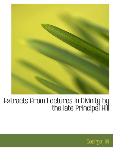 Extracts from Lectures in Divinity by the late Principal Hill (9780559780820) by Hill, George