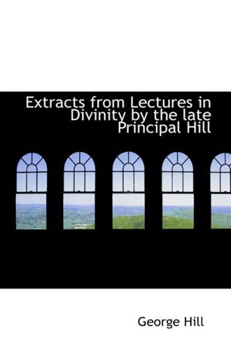 Extracts from Lectures in Divinity by the late Principal Hill (9780559780899) by Hill, George