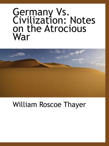 Germany Vs. Civilization: Notes on the Atrocious War (9780559782251) by Thayer, William Roscoe