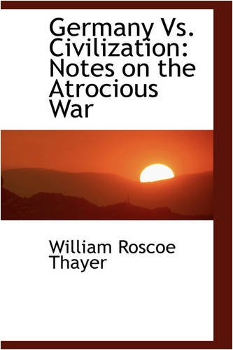 Germany Vs. Civilization: Notes on the Atrocious War (9780559782336) by Thayer, William Roscoe