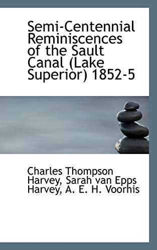 Semi-Centennial Reminiscences of the Sault Canal (Lake Superior) 1852 - 5
