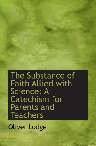 The Substance of Faith Allied with Science: A Catechism for Parents and Teachers (9780559794575) by Lodge, Oliver