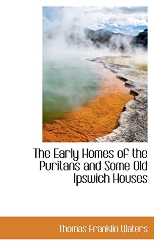 Stock image for The Early Homes of the Puritans and Some Old Ipswich Houses for sale by HPB-Emerald