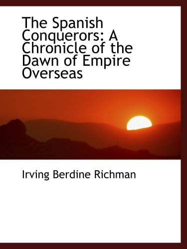 Imagen de archivo de The Spanish Conquerors: A Chronicle of the Dawn of Empire Overseas a la venta por Revaluation Books