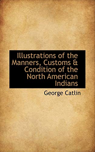 Illustrations of the Manners, Customs & Condition of the North American Indians (9780559795039) by Catlin, George