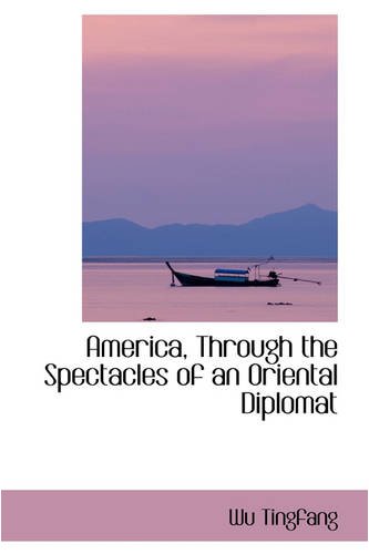 America, Through the Spectacles of an Oriental Diplomat (Hardback) - Wu Tingfang