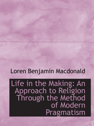 9780559801884: Life in the Making: An Approach to Religion Through the Method of Modern Pragmatism
