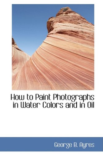 9780559808869: How to Paint Photographs in Water Colors and in Oil