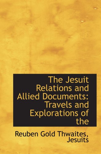 The Jesuit Relations and Allied Documents: Travels and Explorations of the (9780559811050) by Thwaites, Reuben Gold
