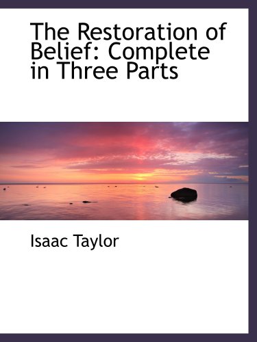 The Restoration of Belief: Complete in Three Parts (9780559811531) by Taylor, Isaac