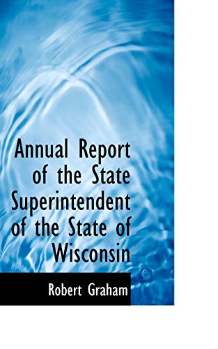 Annual Report of the State Superintendent of the State of Wisconsin (9780559818578) by Graham, Robert